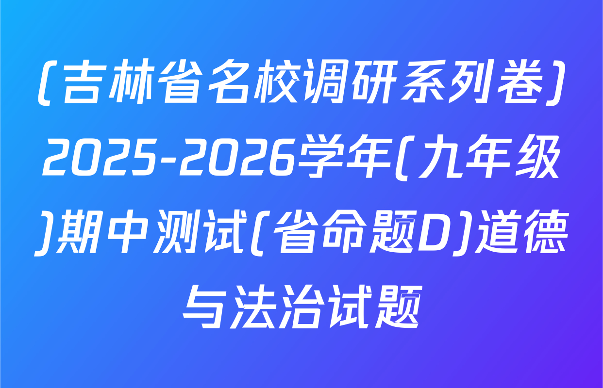 (吉林省名校调研系列卷)2025-2026学年(九年级)期中测试(省命题D)道德与法治试题