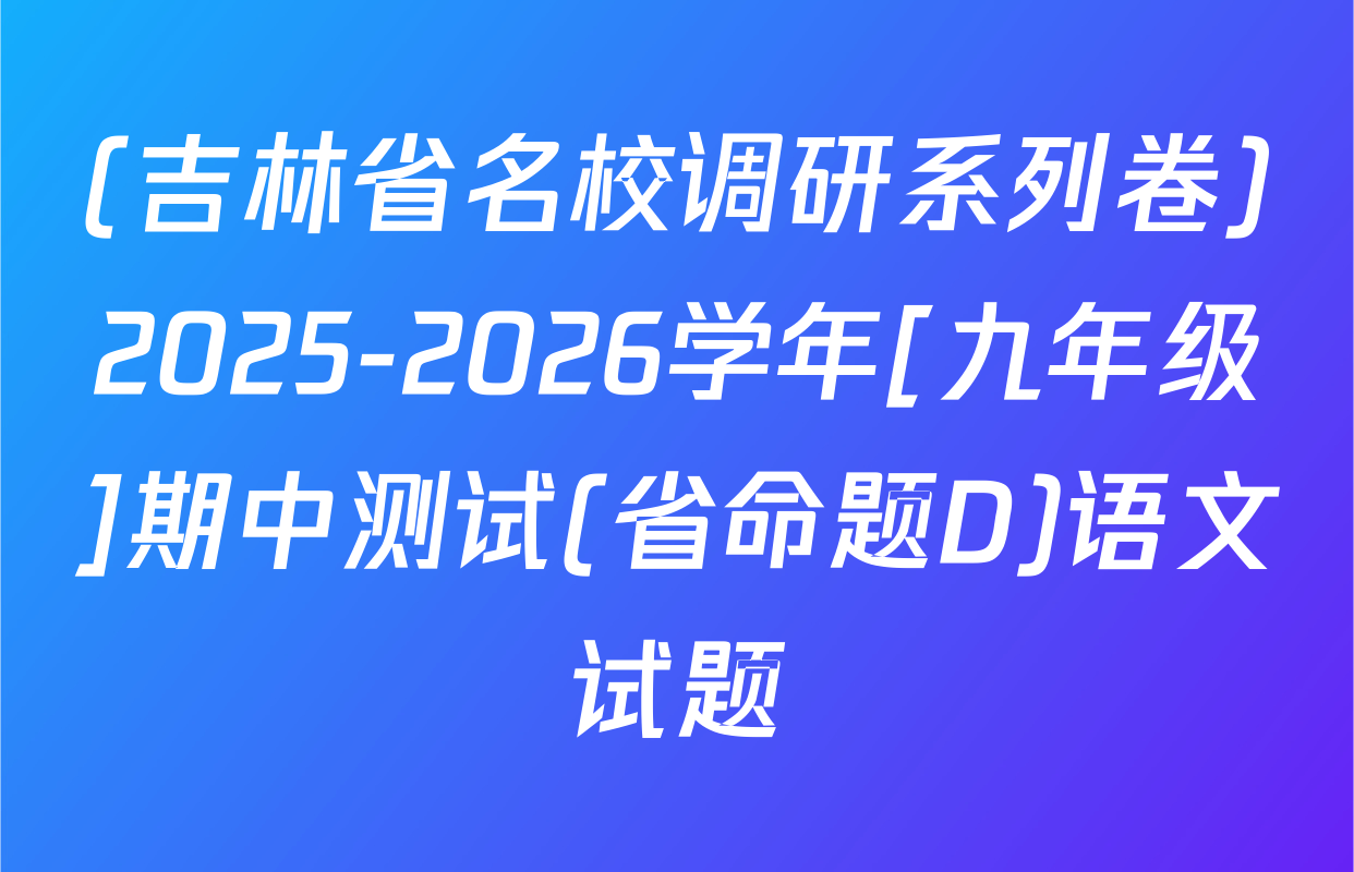 (吉林省名校调研系列卷)2025-2026学年[九年级]期中测试(省命题D)语文试题