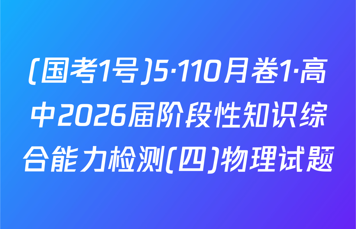 (国考1号)5·110月卷1·高中2026届阶段性知识综合能力检测(四)物理试题