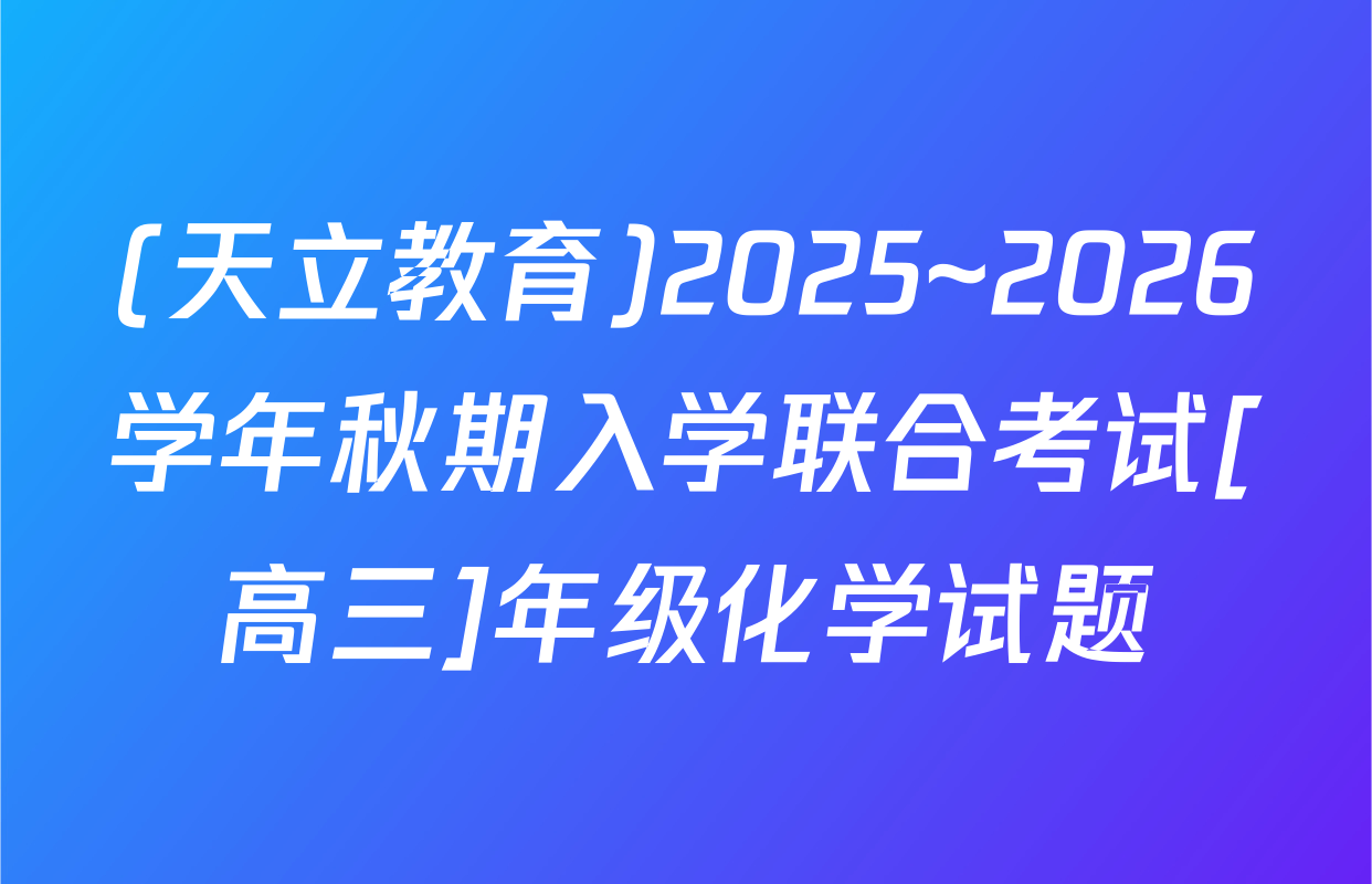 (天立教育)2025~2026学年秋期入学联合考试[高三]年级化学试题