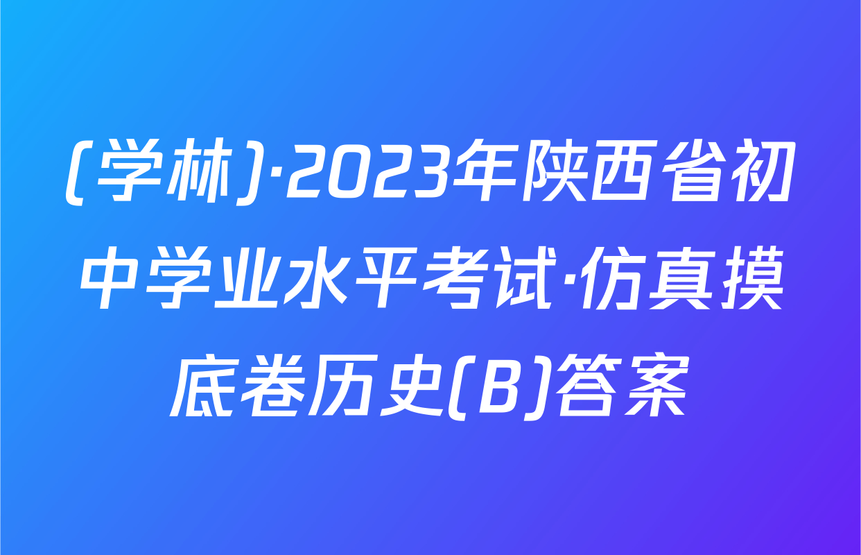 (学林)·2023年陕西省初中学业水平考试·仿真摸底卷历史(B)答案