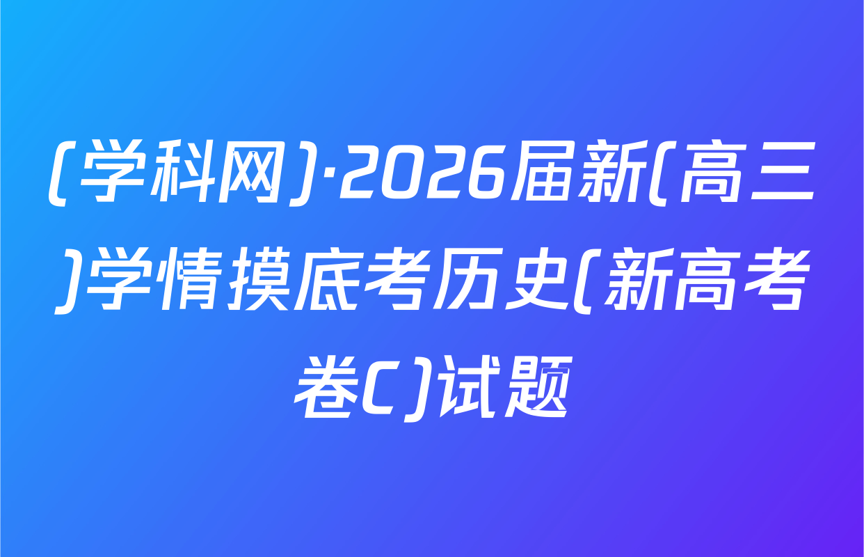 (学科网)·2026届新(高三)学情摸底考历史(新高考卷C)试题