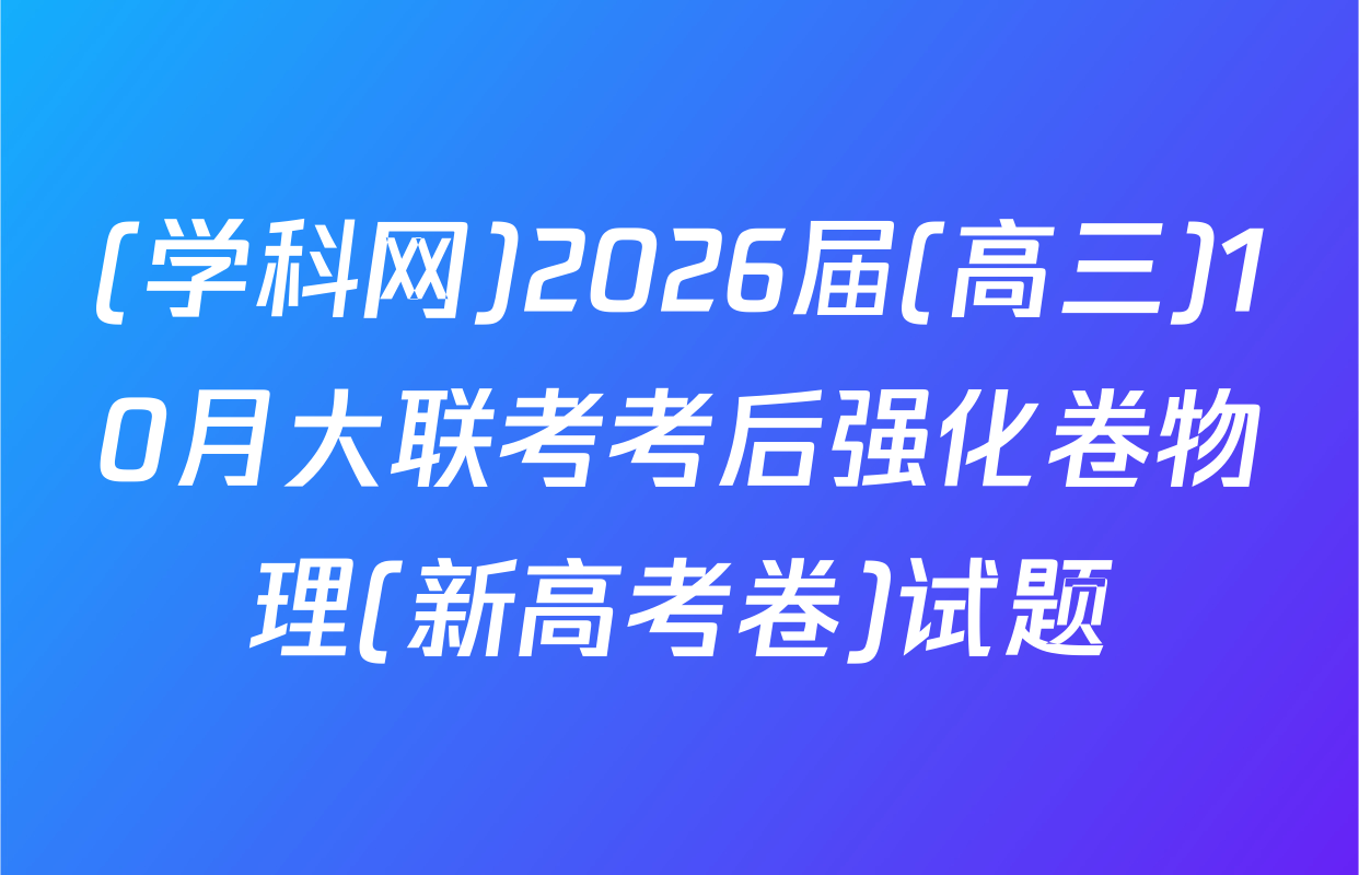 (学科网)2026届(高三)10月大联考考后强化卷物理(新高考卷)试题