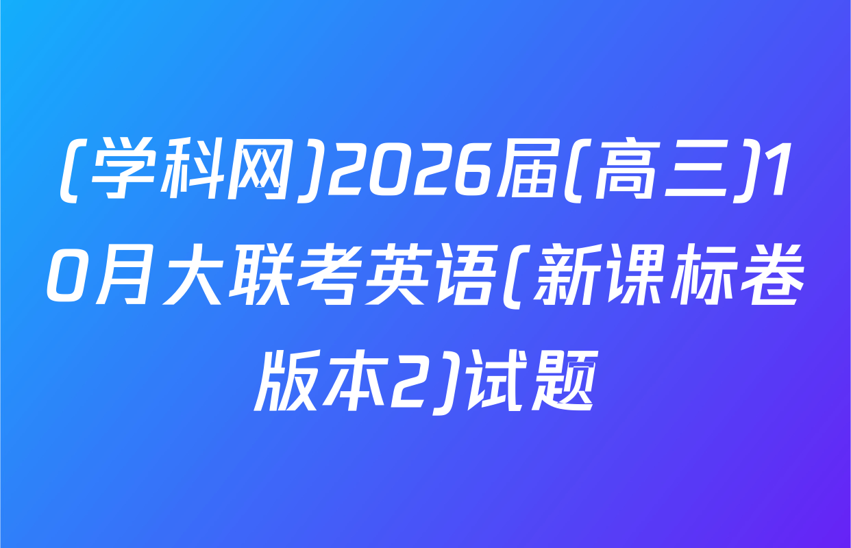 (学科网)2026届(高三)10月大联考英语(新课标卷版本2)试题