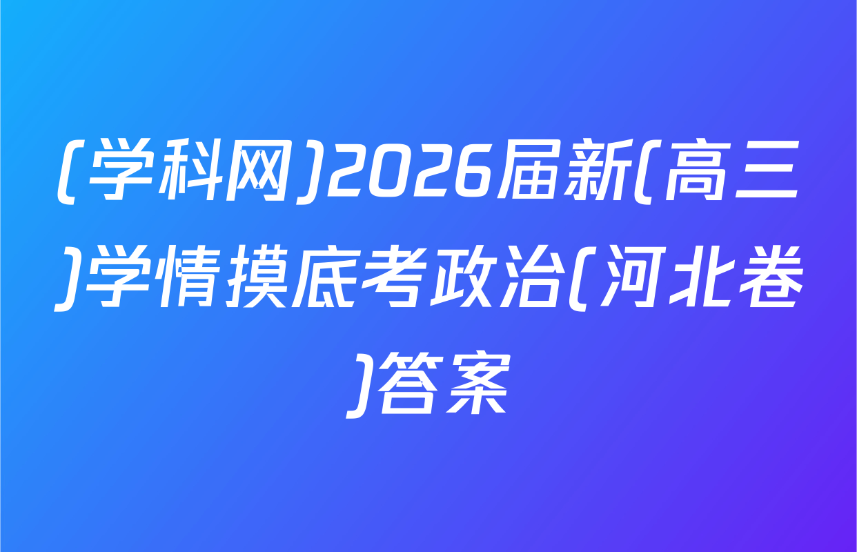 (学科网)2026届新(高三)学情摸底考政治(河北卷)答案