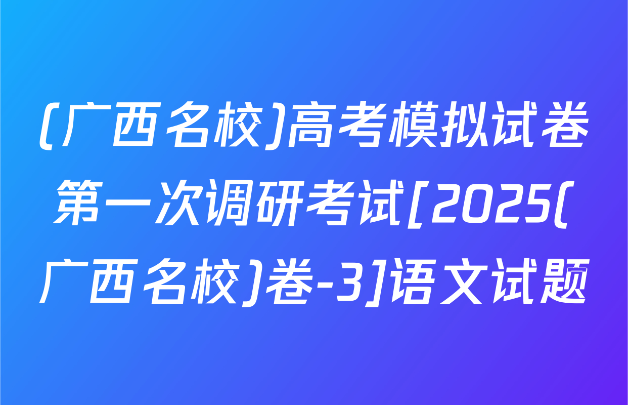 (广西名校)高考模拟试卷第一次调研考试[2025(广西名校)卷-3]语文试题
