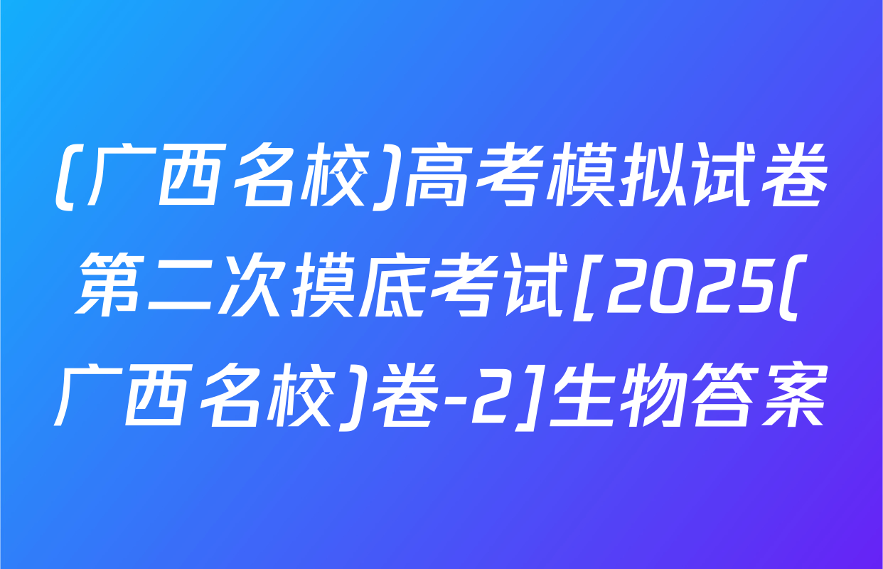 (广西名校)高考模拟试卷第二次摸底考试[2025(广西名校)卷-2]生物答案