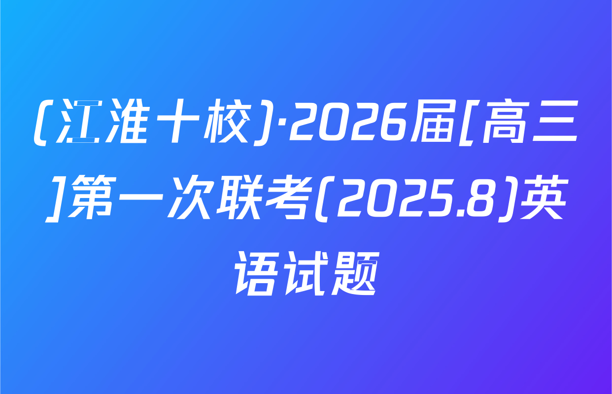 (江淮十校)·2026届[高三]第一次联考(2025.8)英语试题