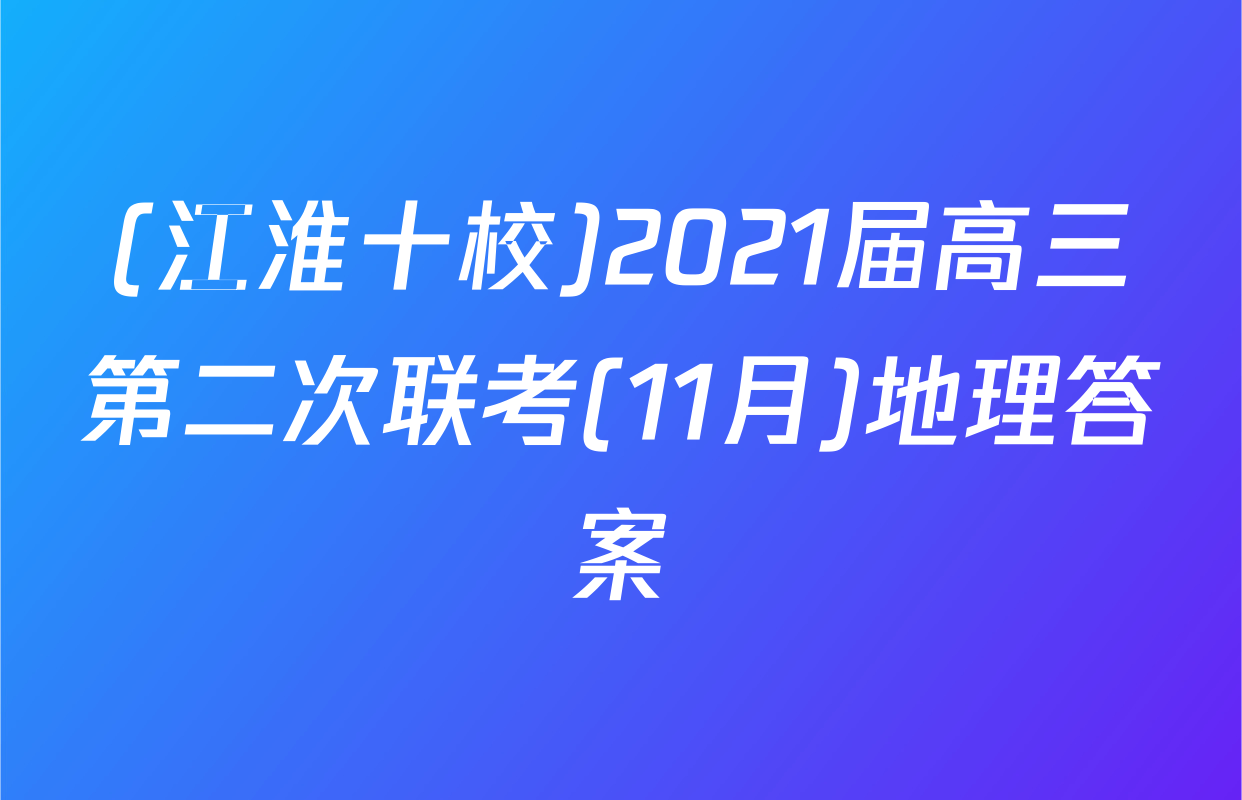 (江淮十校)2021届高三第二次联考(11月)地理答案