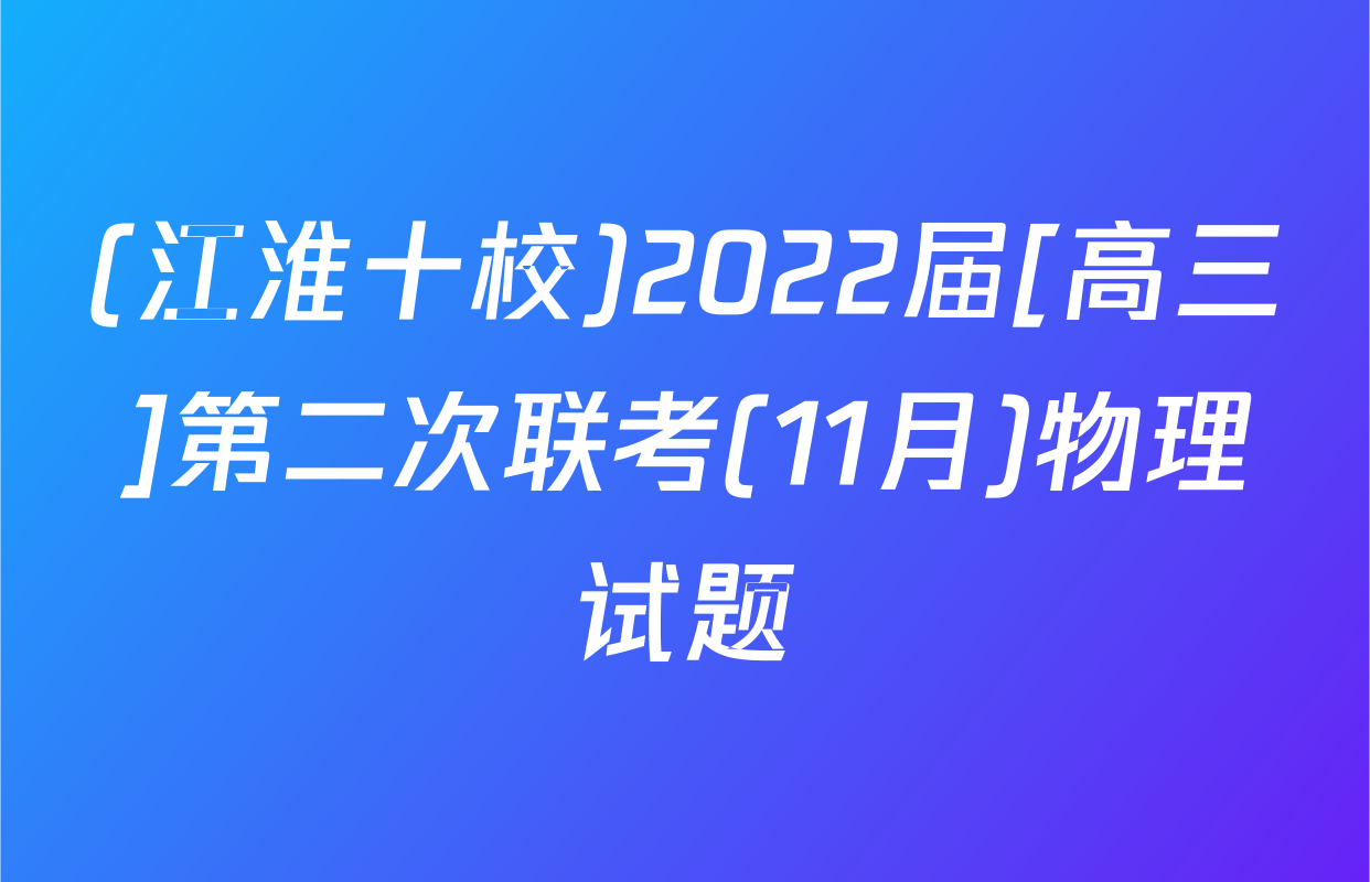(江淮十校)2022届[高三]第二次联考(11月)物理试题