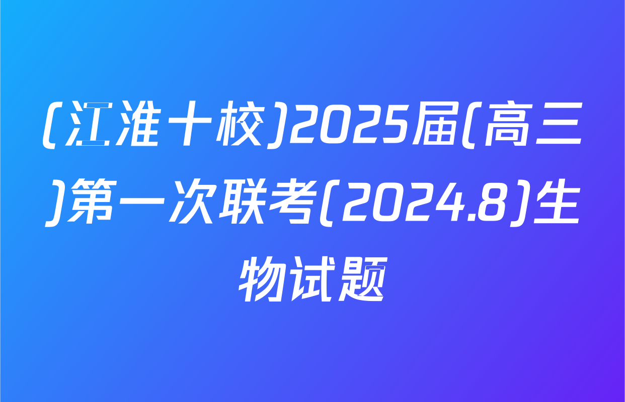 (江淮十校)2025届(高三)第一次联考(2024.8)生物试题