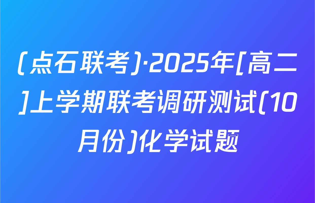 (点石联考)·2025年[高二]上学期联考调研测试(10月份)化学试题