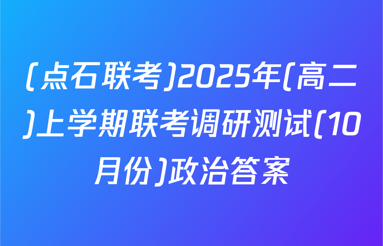 (点石联考)2025年(高二)上学期联考调研测试(10月份)政治答案