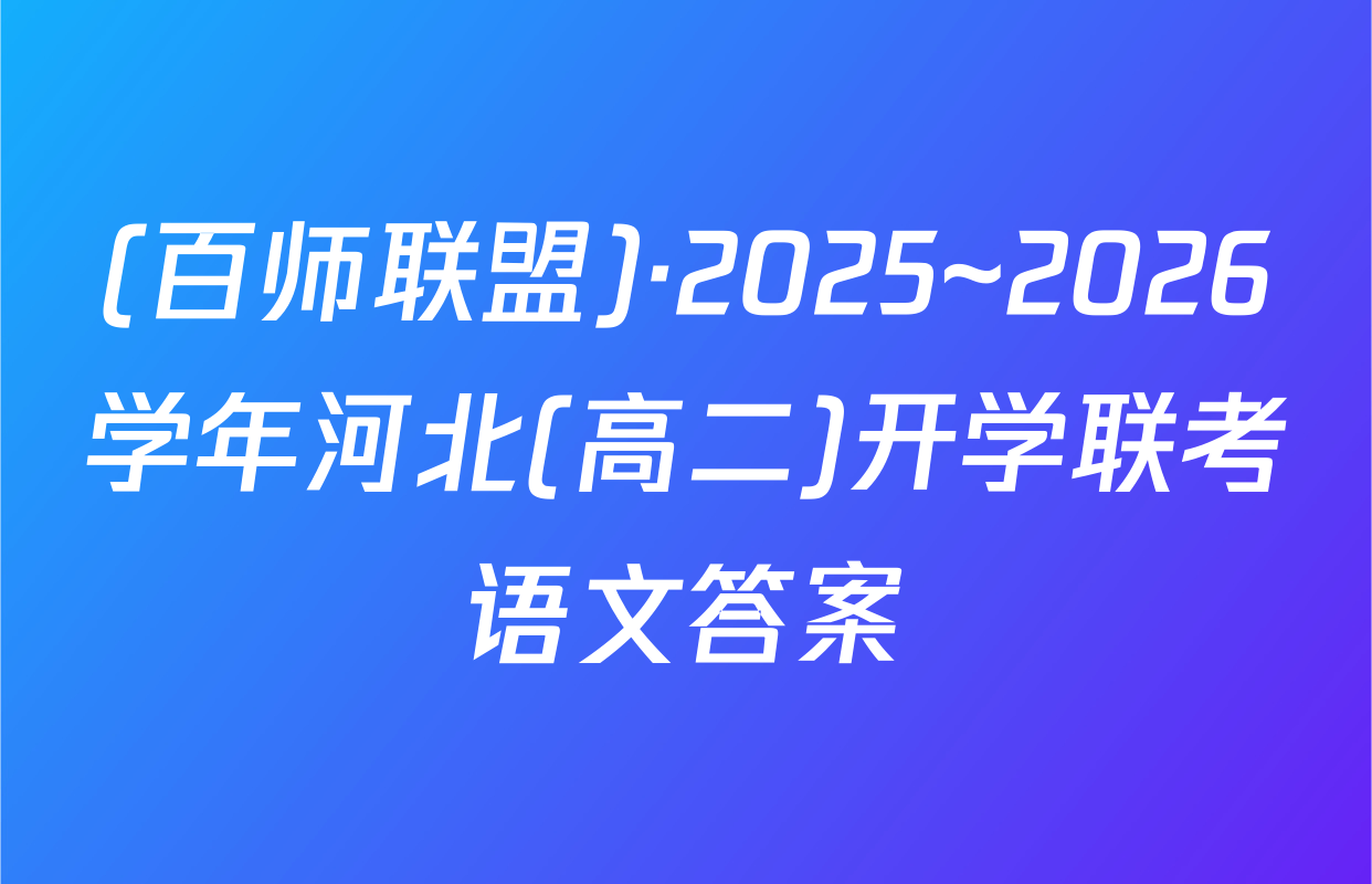 (百师联盟)·2025~2026学年河北(高二)开学联考语文答案