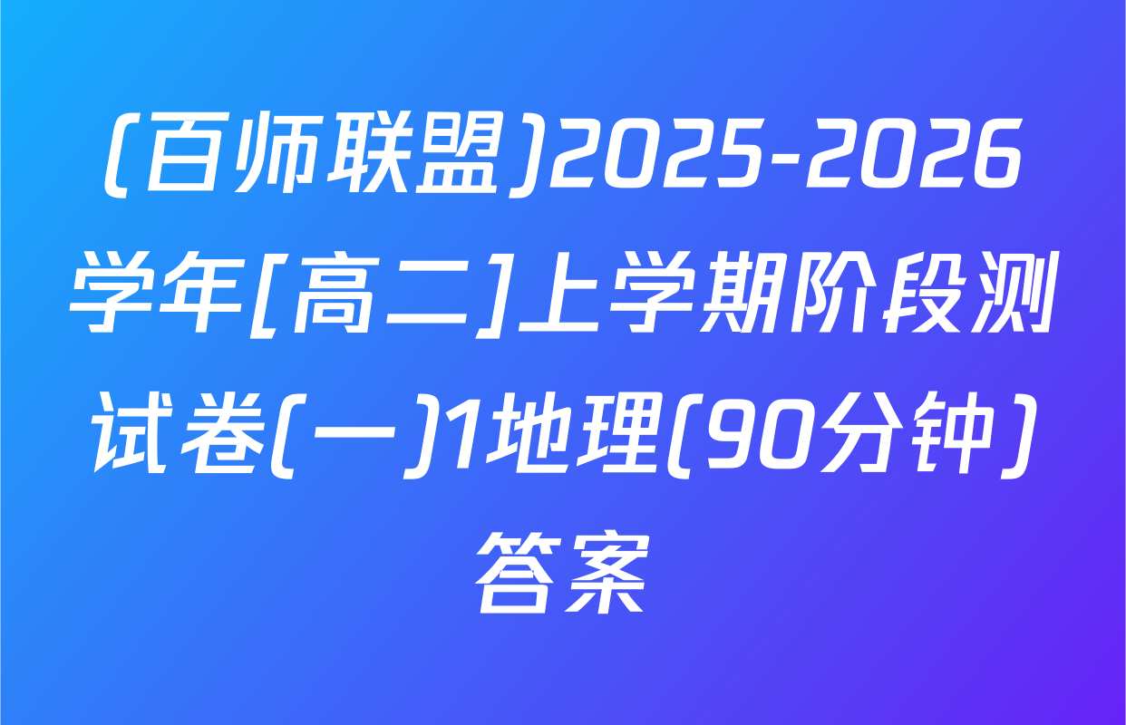 (百师联盟)2025-2026学年[高二]上学期阶段测试卷(一)1地理(90分钟)答案