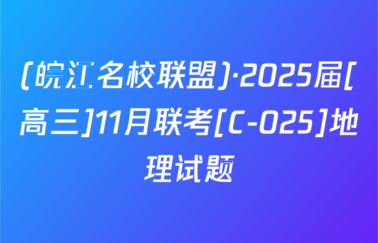 (皖江名校联盟)·2025届[高三]11月联考[C-025]地理试题