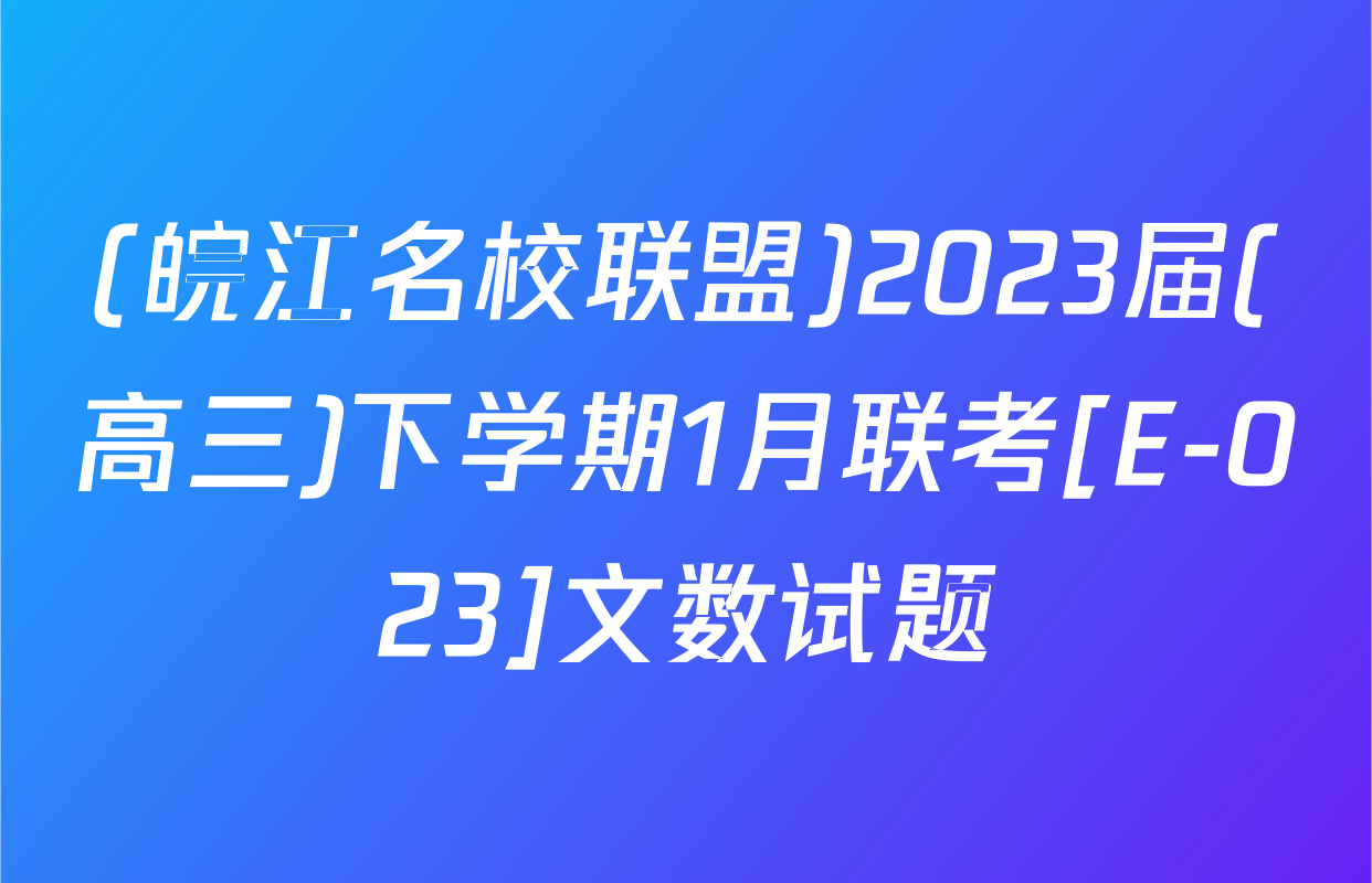(皖江名校联盟)2023届(高三)下学期1月联考[E-023]文数试题