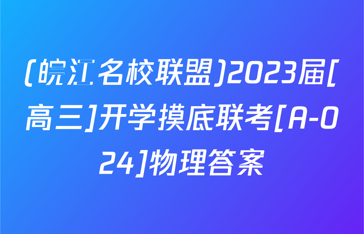 (皖江名校联盟)2023届[高三]开学摸底联考[A-024]物理答案
