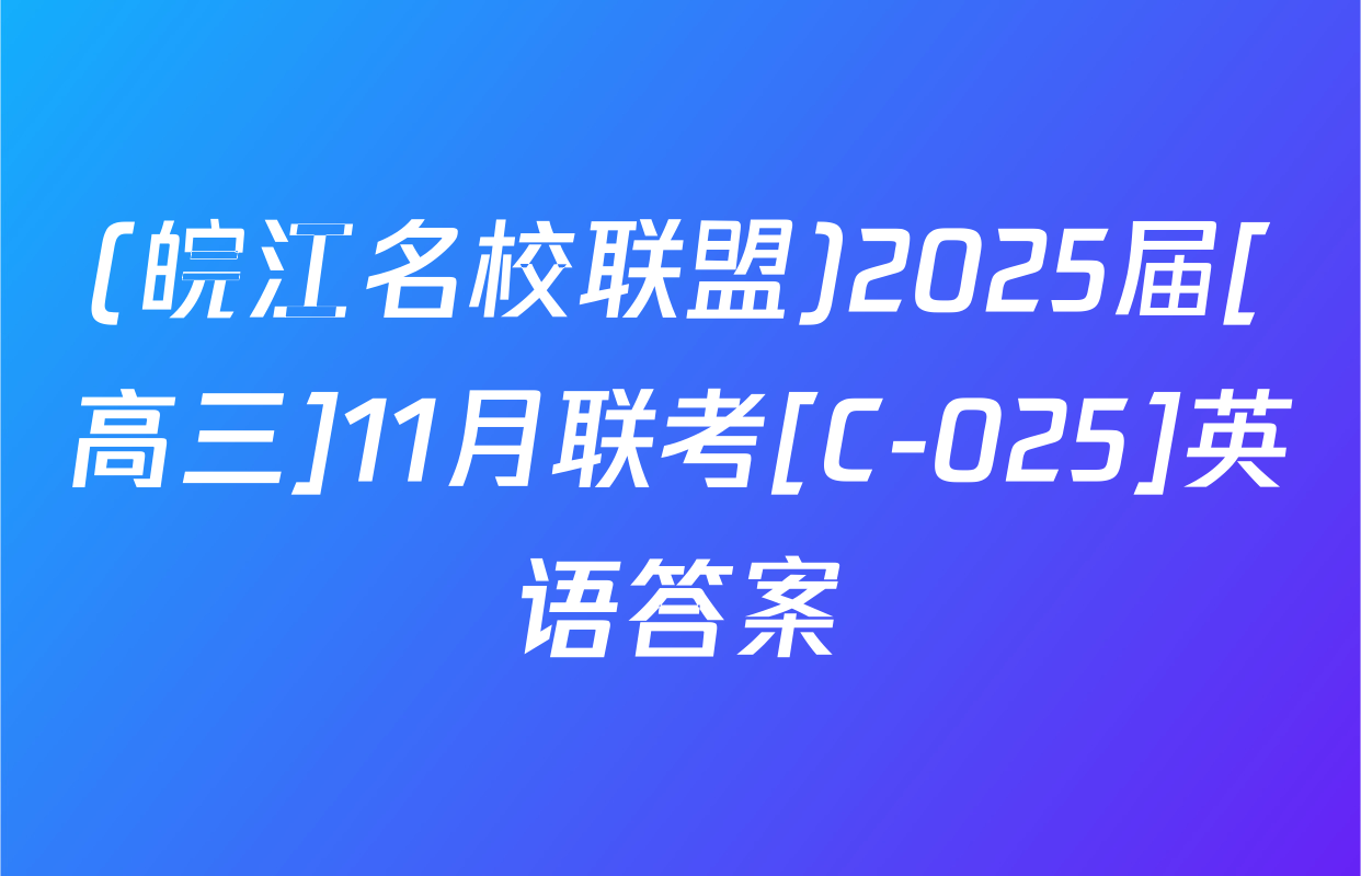 (皖江名校联盟)2025届[高三]11月联考[C-025]英语答案