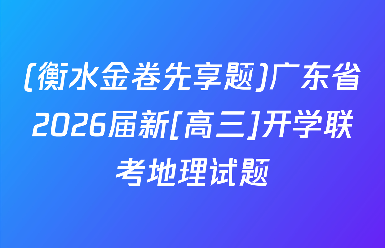 (衡水金卷先享题)广东省2026届新[高三]开学联考地理试题