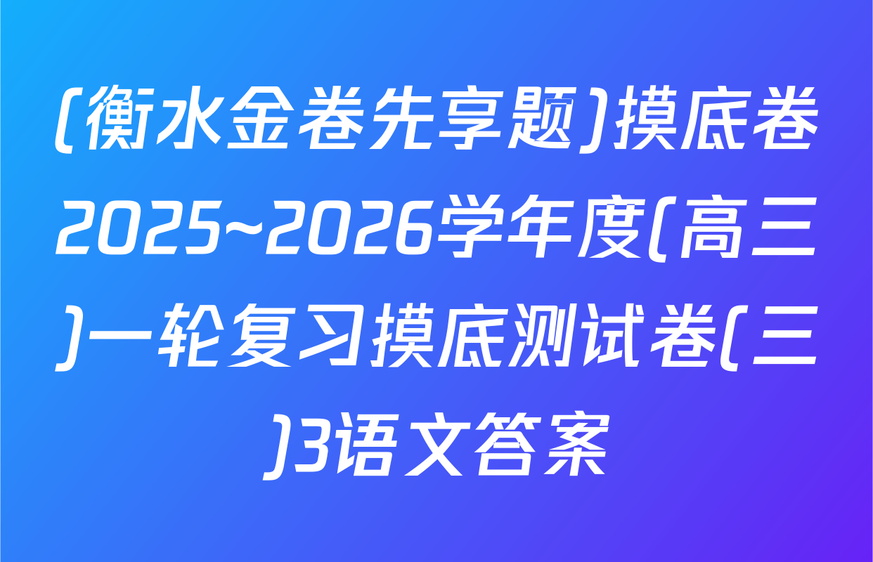 (衡水金卷先享题)摸底卷2025~2026学年度(高三)一轮复习摸底测试卷(三)3语文答案
