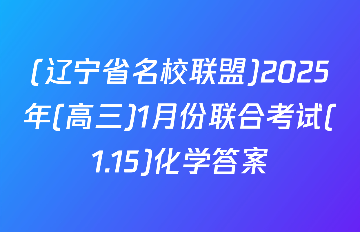 (辽宁省名校联盟)2025年(高三)1月份联合考试(1.15)化学答案