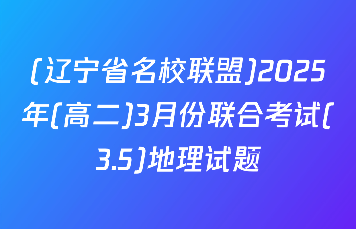 (辽宁省名校联盟)2025年(高二)3月份联合考试(3.5)地理试题