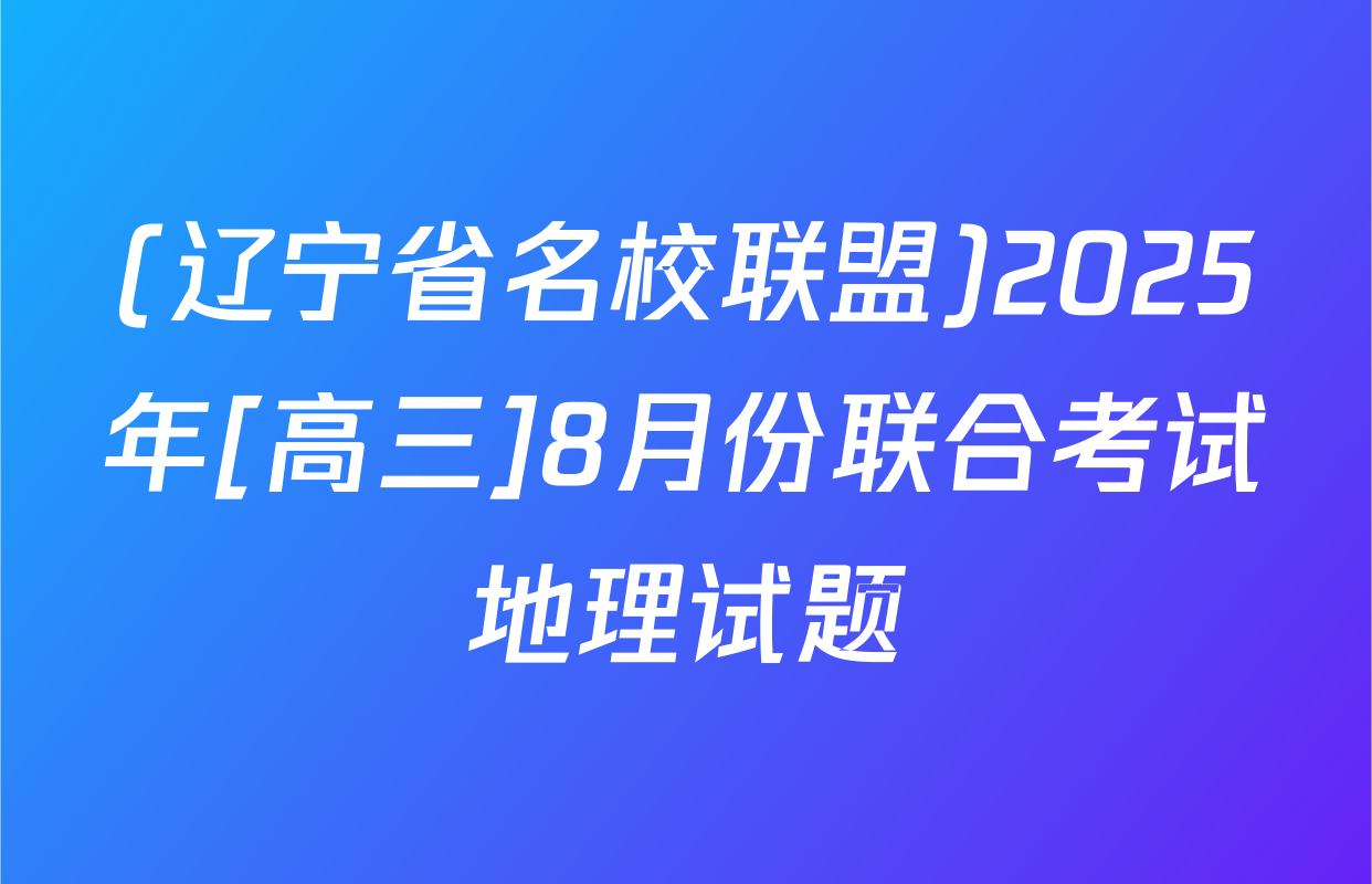 (辽宁省名校联盟)2025年[高三]8月份联合考试地理试题