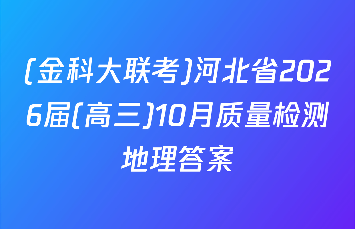 (金科大联考)河北省2026届(高三)10月质量检测地理答案