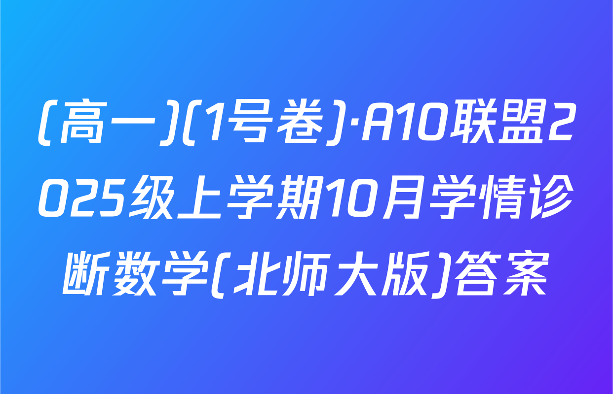 (高一)(1号卷)·A10联盟2025级上学期10月学情诊断数学(北师大版)答案