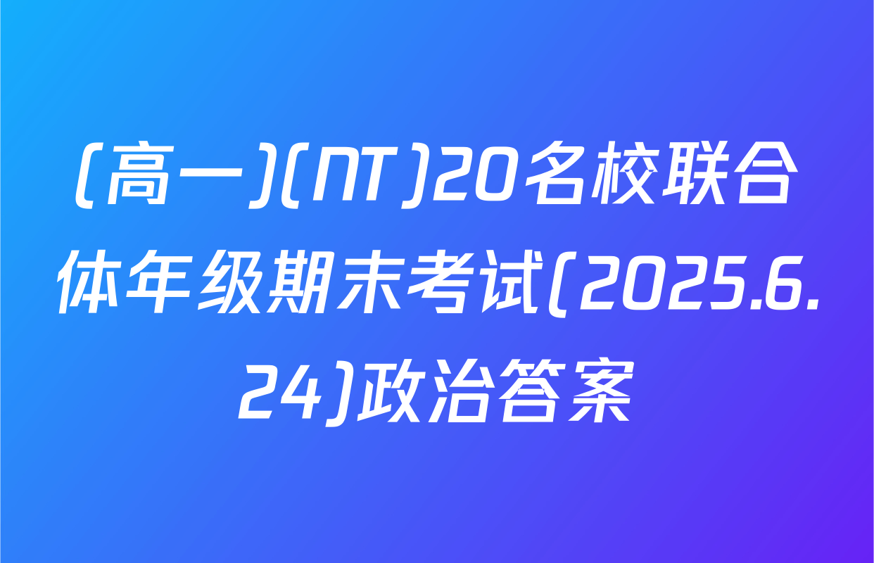 (高一)(NT)20名校联合体年级期末考试(2025.6.24)政治答案
