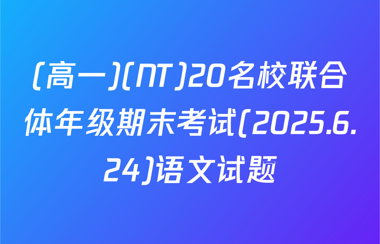 (高一)(NT)20名校联合体年级期末考试(2025.6.24)语文试题
