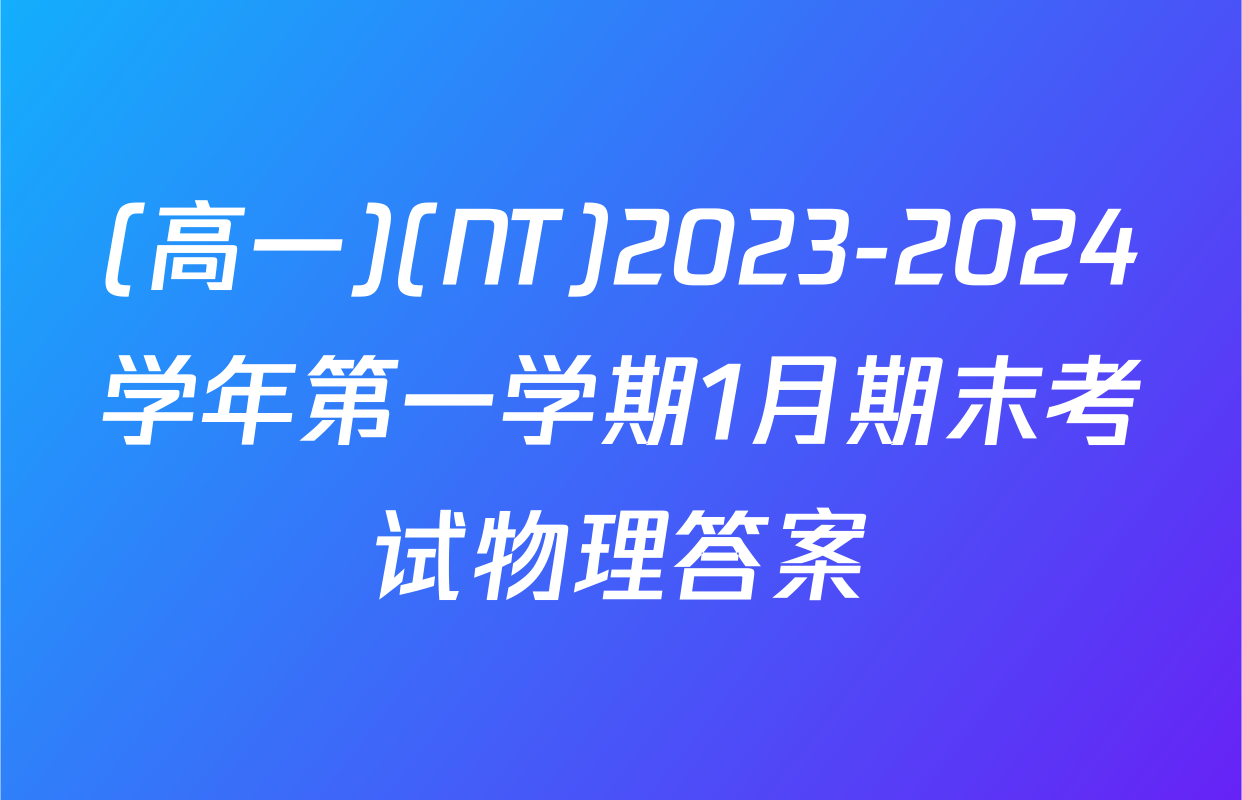 (高一)(NT)2023-2024学年第一学期1月期末考试物理答案