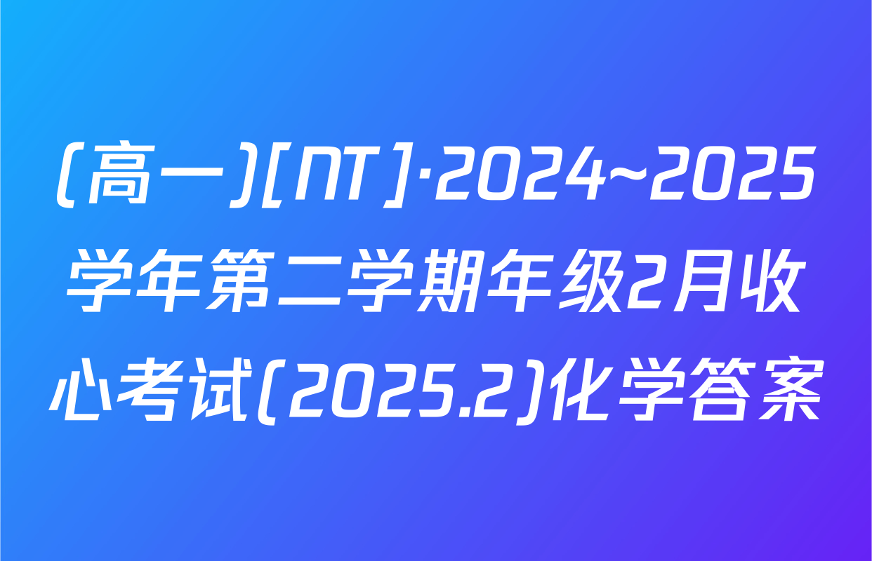 (高一)[NT]·2024~2025学年第二学期年级2月收心考试(2025.2)化学答案