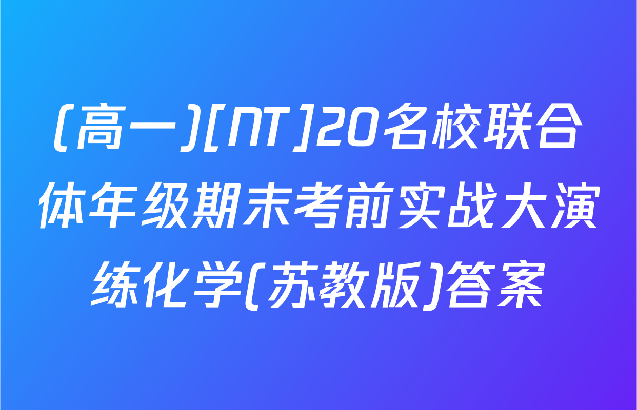 (高一)[NT]20名校联合体年级期末考前实战大演练化学(苏教版)答案