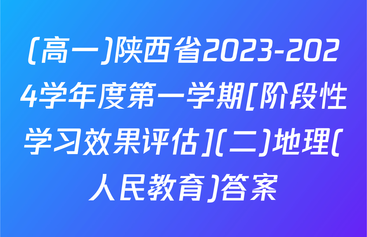 (高一)陕西省2023-2024学年度第一学期[阶段性学习效果评估](二)地理(人民教育)答案