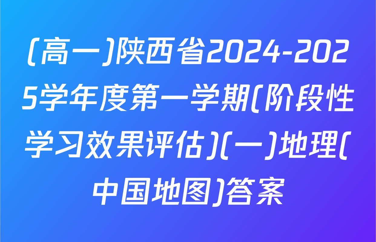 (高一)陕西省2024-2025学年度第一学期(阶段性学习效果评估)(一)地理(中国地图)答案