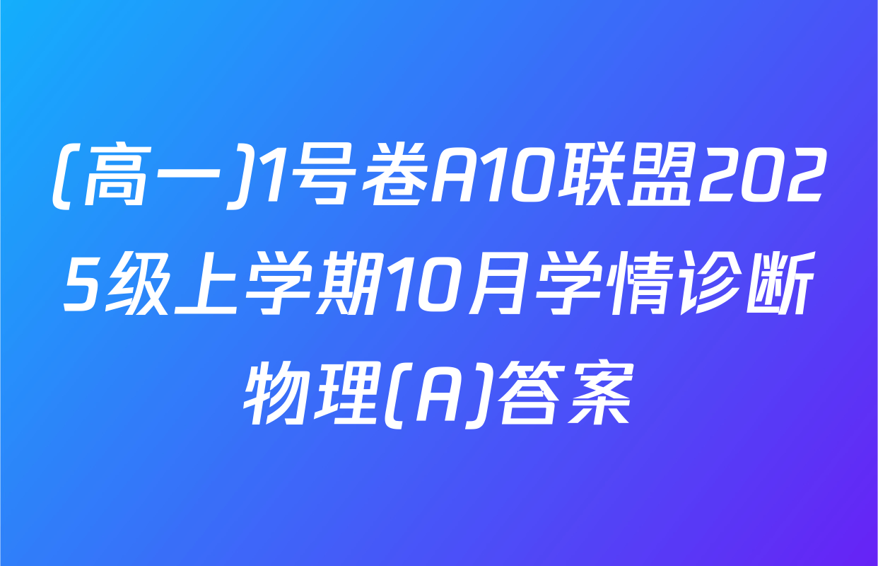 (高一)1号卷A10联盟2025级上学期10月学情诊断物理(A)答案