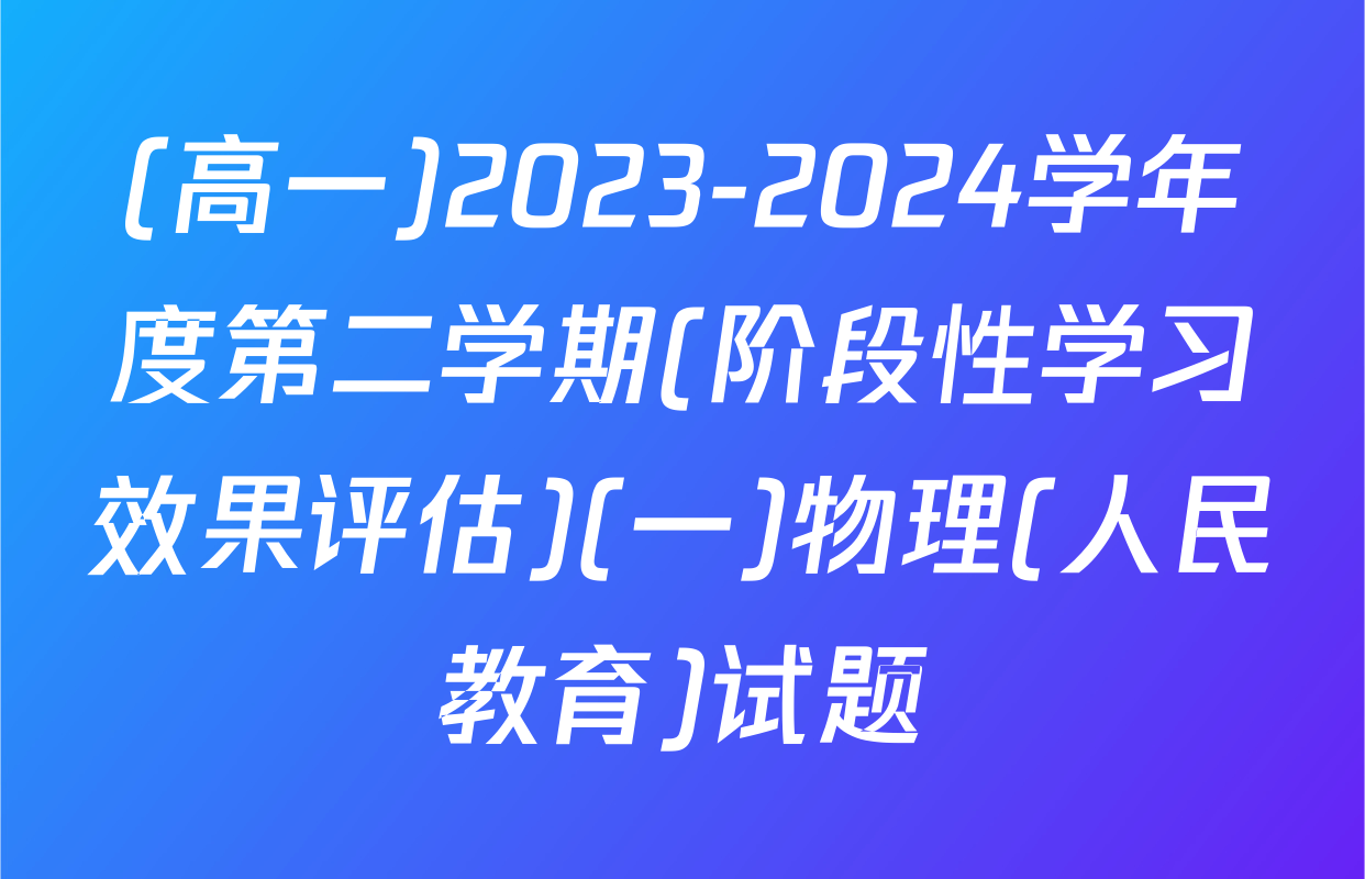 (高一)2023-2024学年度第二学期(阶段性学习效果评估)(一)物理(人民教育)试题