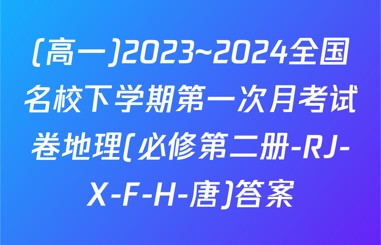 (高一)2023~2024全国名校下学期第一次月考试卷地理(必修第二册-RJ-X-F-H-唐)答案