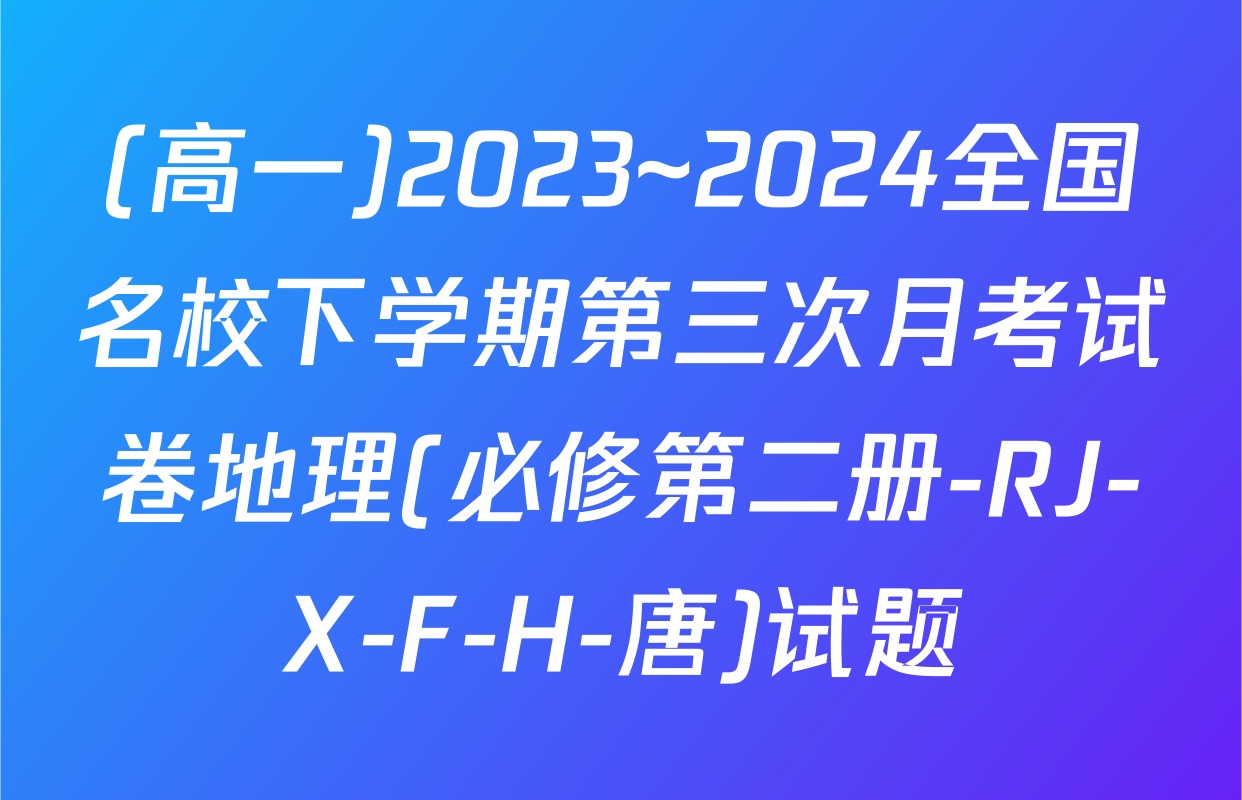 (高一)2023~2024全国名校下学期第三次月考试卷地理(必修第二册-RJ-X-F-H-唐)试题