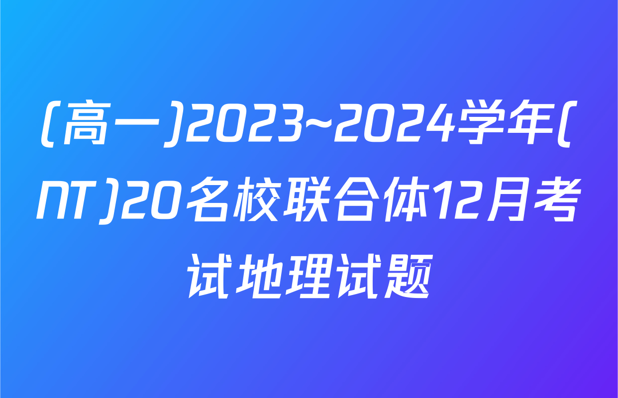 (高一)2023~2024学年(NT)20名校联合体12月考试地理试题