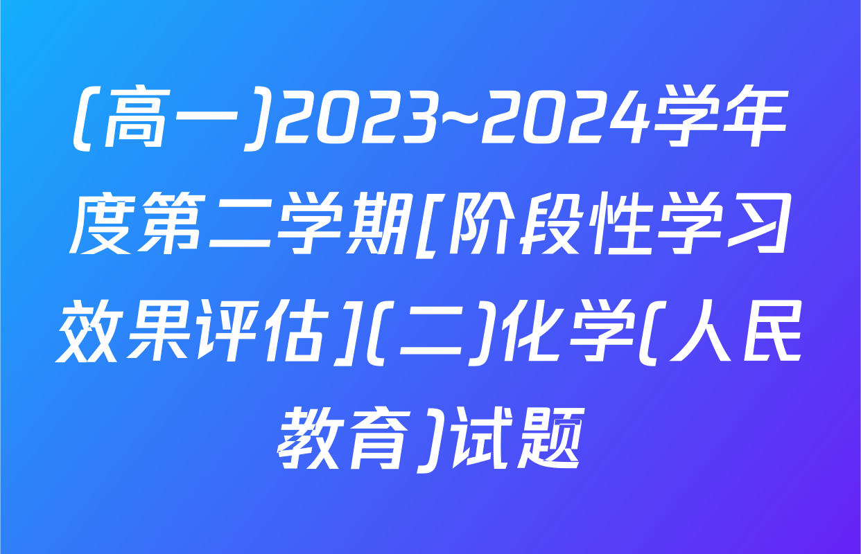 (高一)2023~2024学年度第二学期[阶段性学习效果评估](二)化学(人民教育)试题
