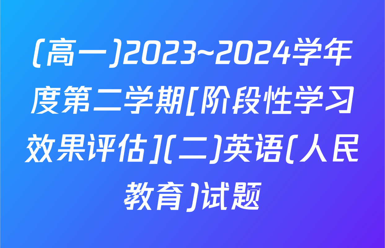 (高一)2023~2024学年度第二学期[阶段性学习效果评估](二)英语(人民教育)试题