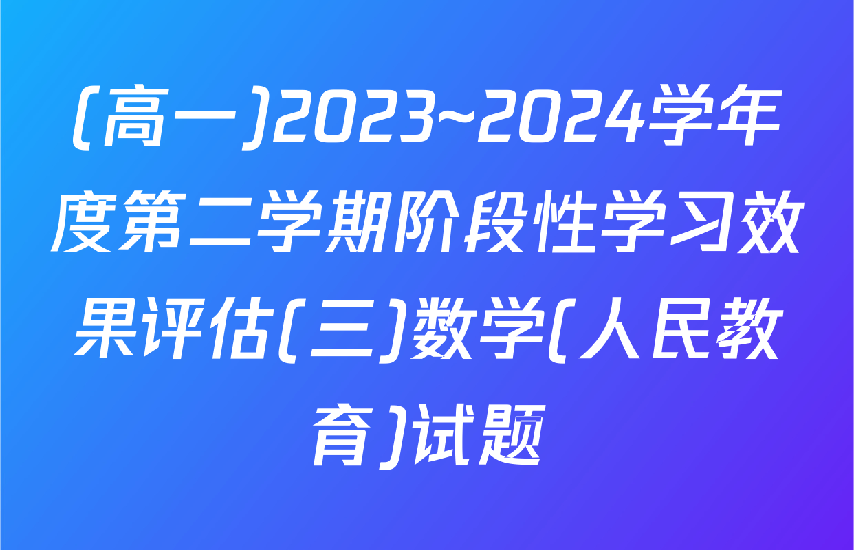 (高一)2023~2024学年度第二学期阶段性学习效果评估(三)数学(人民教育)试题