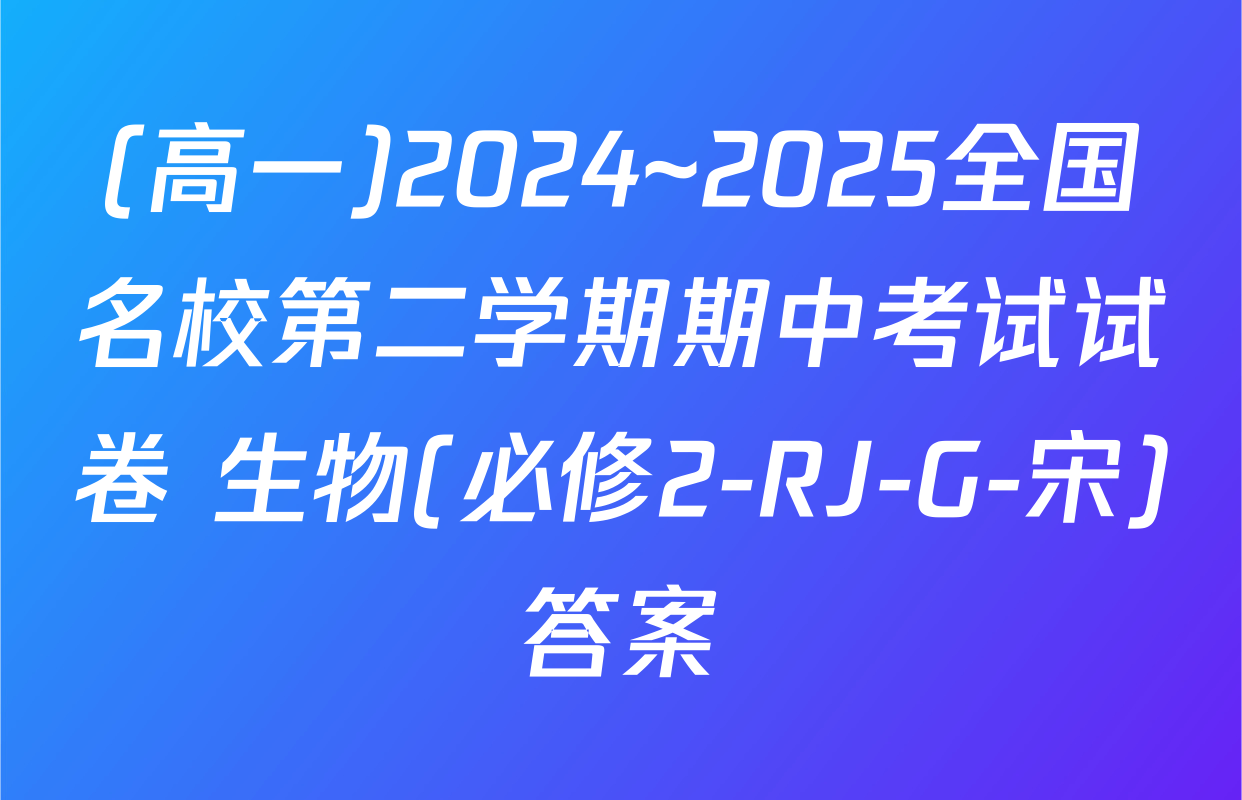 (高一)2024~2025全国名校第二学期期中考试试卷 生物(必修2-RJ-G-宋)答案