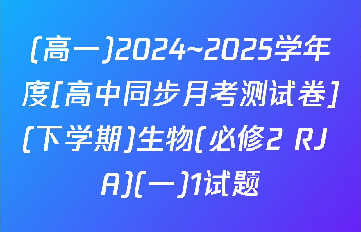 (高一)2024~2025学年度[高中同步月考测试卷](下学期)生物(必修2 RJ A)(一)1试题