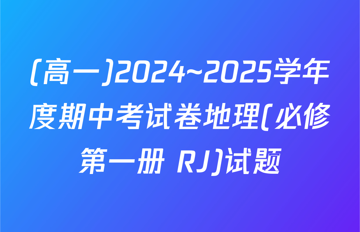 (高一)2024~2025学年度期中考试卷地理(必修第一册 RJ)试题