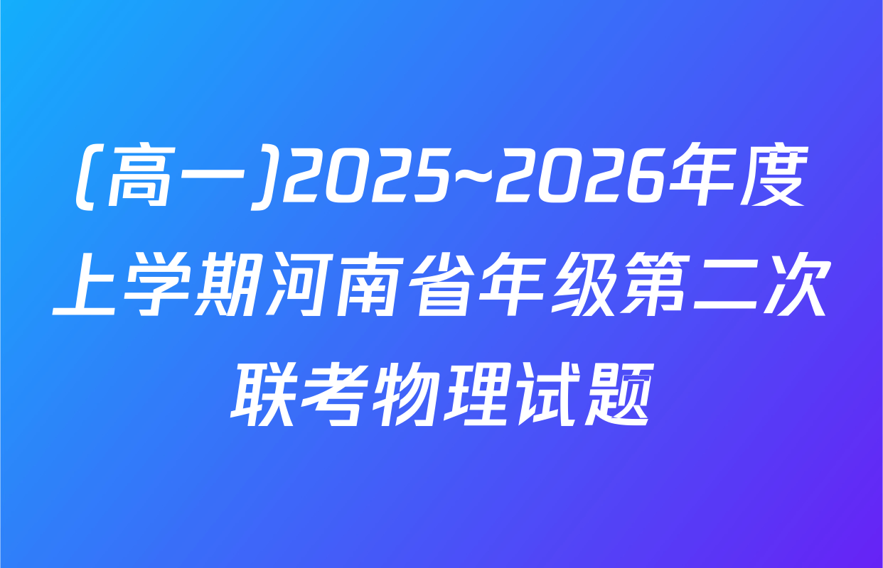 (高一)2025~2026年度上学期河南省年级第二次联考物理试题
