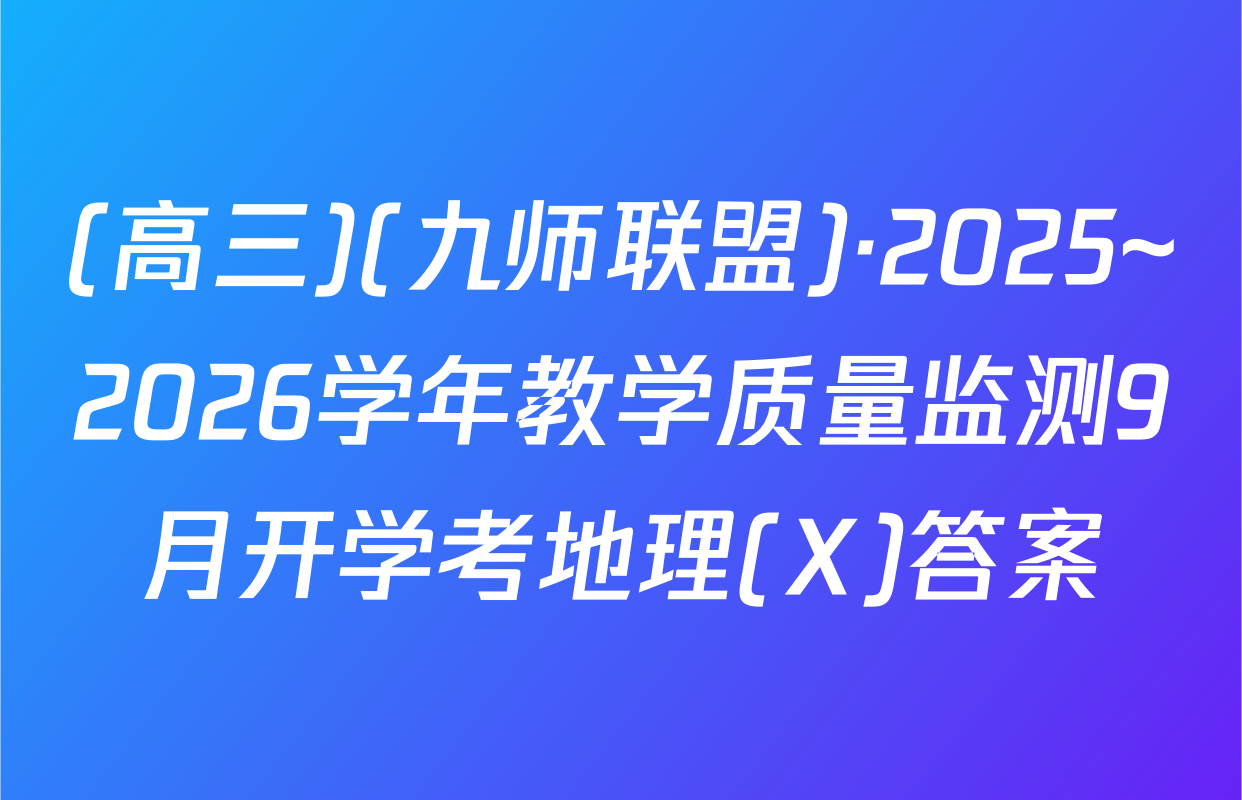 (高三)(九师联盟)·2025~2026学年教学质量监测9月开学考地理(X)答案